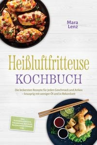 Produktbild: Hei&szlig;luftfritteuse Kochbuch: Die leckersten Rezepte f&uuml;r jeden Geschmack und Anlass - knusprig mit weniger &Ouml;l und in Rekordzeit - inkl. Kartoffelgericht