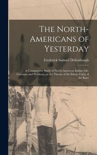 Produktbild: The North-Americans of Yesterday; a Comparative Study of North-American Indian Life, Customs, and Products, on the Theory of the Ethnic Unity of the Race