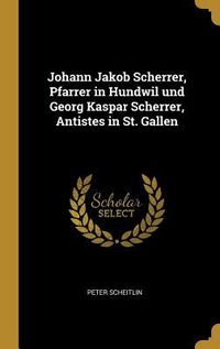 Produktbild: Johann Jakob Scherrer, Pfarrer in Hundwil und Georg Kaspar Scherrer, Antistes in St. Gallen
