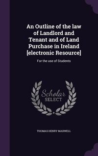 Produktbild: An Outline of the law of Landlord and Tenant and of Land Purchase in Ireland [electronic Resource]