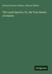 Produktbild: The Loyal Spectre. Or, the True Hearts of Atlanta