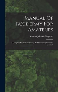 Produktbild: Manual Of Taxidermy For Amateurs: A Complete Guide In Collecting And Preserving Birds And Animals
