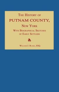 Produktbild: The History of Putnam County, New York; with an Enumeration of Its Towns, Villages, Rivers, Creeks, Lakes, Ponds, Mountains, Hills and Geological Feat