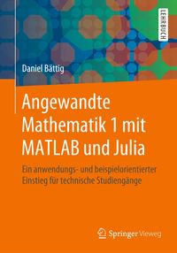 Bild vom Artikel Angewandte Mathematik 1 mit MATLAB und Julia vom Autor Daniel Bättig