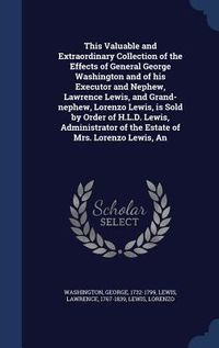 Produktbild: An This Valuable and Extraordinary Collection of the Effects of General George Washington and of his Executor and Nephew, Lawrence Lewis, and Grand-ne