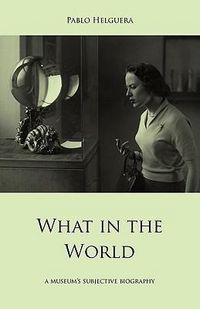 Produktbild: What in the World. A museum's subjective biography