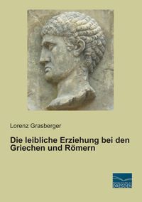 Bild vom Artikel Die leibliche Erziehung bei den Griechen und Römern vom Autor Lorenz Grasberger