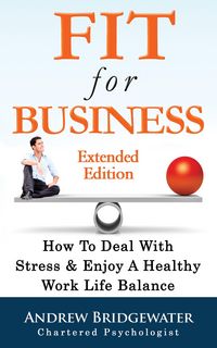 Produktbild: Fit For Business - Extended Edition: How To Deal With Stress & Enjoy A Healthy Work Life Balance