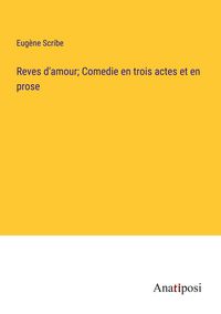 Produktbild: Reves d'amour; Comedie en trois actes et en prose