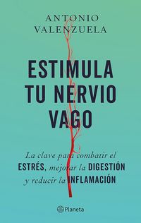 Produktbild: Estimula Tu Nervio Vago: La Clave Para Combatir El Estr&eacute;s, Mejorar La Digesti&oacute;n Y Reducir La Inflamaci&oacute;n / Stimulate Your Vagus Nerve