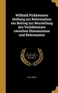 Produktbild: Wilibald Pirkheimers Stellung zur Reformation; ein Beitrag zur Beurteilung des Verh&auml;ltnisses zwischen Humanismus und Reformation