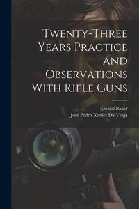 Produktbild: Twenty-Three Years Practice and Observations With Rifle Guns