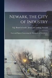 Produktbild: Newark, the City of Industry; Facts and Figures Concerning the Metropolis of New Jersey, 1912