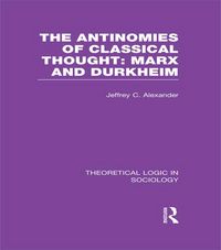 Produktbild: The Antinomies of Classical Thought: Marx and Durkheim (Theoretical Logic in Sociology)