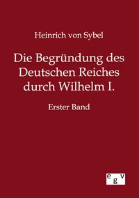Produktbild: Die Begr&uuml;ndung des Deutschen Reiches durch Wilhelm I.