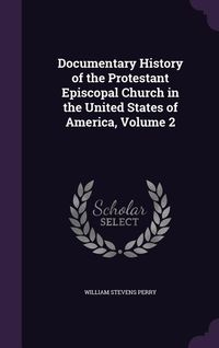 Produktbild: Documentary History of the Protestant Episcopal Church in the United States of America, Volume 2
