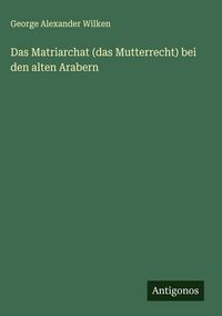 Produktbild: Das Matriarchat (das Mutterrecht) bei den alten Arabern