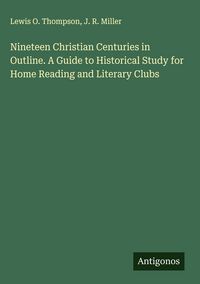 Produktbild: Nineteen Christian Centuries in Outline. A Guide to Historical Study for Home Reading and Literary Clubs