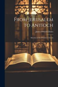 Produktbild: From Jerusalem to Antioch: Sketches of the Primitive Church