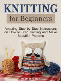 Produktbild: Knitting for Beginners: Amazing Step by Step Instructions on How to Start Knitting and Make Beautiful Patterns