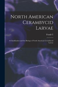 Produktbild: North American Cerambycid Larvae: A Classification and the Biology of North American Cerambycid Larvae