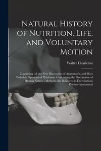 Produktbild: Natural History of Nutrition, Life, and Voluntary Motion: Containing All the New Discoveries of Anatomist's, and Most Probable Opinions of Physicians,