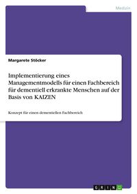 Produktbild: Implementierung eines Managementmodells f&uuml;r einen Fachbereich f&uuml;r dementiell erkrankte Menschen auf der Basis von KAIZEN