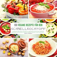 Produktbild: 100 Vegane Rezepte f&uuml;r den Schnellkochtopf
