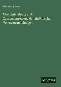 Produktbild: &Uuml;ber Entstehung und Zusammensetzung der altr&ouml;mischen Volksversammlungen
