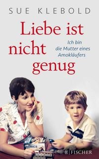 Produktbild: Liebe ist nicht genug - Ich bin die Mutter eines Amokl&auml;ufers