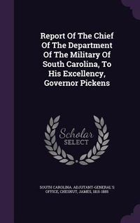 Produktbild: Report Of The Chief Of The Department Of The Military Of South Carolina, To His Excellency, Governor Pickens