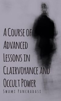 Produktbild: A Course of Advanced Lessons in Clairvoyance and Occult Power
