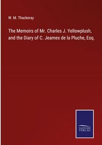 Produktbild: The Memoirs of Mr. Charles J. Yellowplush, and the Diary of C. Jeames de la Pluche, Esq.