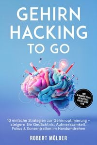 Produktbild: Gehirn Hacking to go: 10 einfache Strategien zur Gehirnoptimierung - steigern Sie Ged&auml;chtnis, Aufmerksamkeit, Fokus & Konzentration im Handumdrehen -