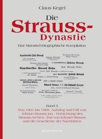Produktbild: Die Strauss-Dynastie: Eine historisch-biographische Kompilation. Band 5: Von 1901 bis 1969. Aufstieg und Fall von Johann Strauss jun., Vernichtung des Strauss-Archivs, Tod von Eduard Strauss und die Geschichte der Nachfahren