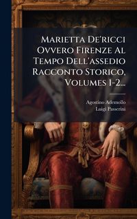 Produktbild: Marietta De'ricci Ovvero Firenze Al Tempo Dell'assedio Racconto Storico, Volumes 1-2...