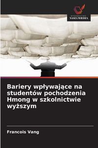 Produktbild: Bariery wp&iquest;ywaj&iquest;ce na student&oacute;w pochodzenia Hmong w szkolnictwie wy&iquest;szym