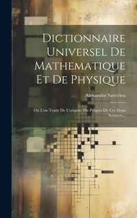 Produktbild: Dictionnaire Universel De Mathematique Et De Physique: O&ugrave; L'on Traite De L'origine, Du Progr&egrave;s De Ces Deux Sciences...