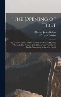 Produktbild: The Opening of Tibet: An Account of Lhasa and the Country and People of Central Tibet and of the Progress of the Mission Sent There by the E