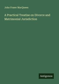 Produktbild: A Practical Treatise on Divorce and Matrimonial Jurisdiction