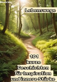 Produktbild: Lebenswege - 101 kurze Geschichten f&uuml;r Inspiration und innere St&auml;rke