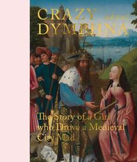 Bild vom Artikel Crazy about Dymphna: The Story of a Girl Who Drove a Medieval City Mad vom Autor Stephan Kemperdick