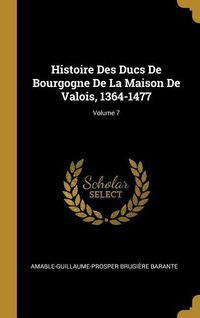 Produktbild: Histoire Des Ducs De Bourgogne De La Maison De Valois, 1364-1477; Volume 7