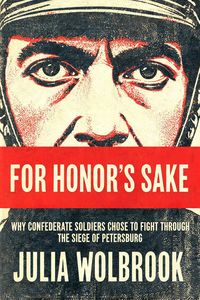 Produktbild: For Honor's Sake Why Confederate Soldiers Chose to Fight Through the Siege of Petersburg