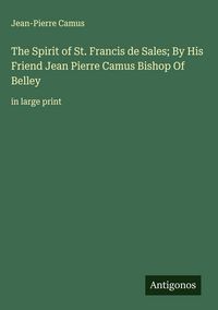 Produktbild: The Spirit of St. Francis de Sales; By His Friend Jean Pierre Camus Bishop Of Belley