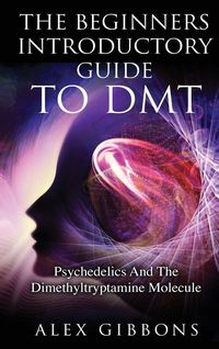 Produktbild: The Beginners Introductory Guide To DMT - Psychedelics And The Dimethyltryptamine Molecule