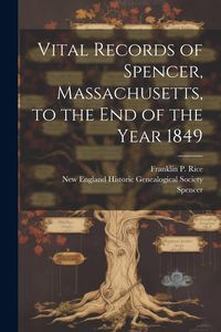 Produktbild: Vital Records of Spencer, Massachusetts, to the end of the Year 1849