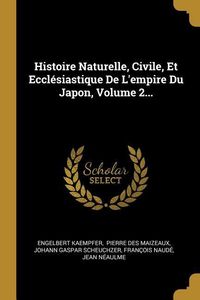 Produktbild: Histoire Naturelle, Civile, Et Eccl&eacute;siastique De L'empire Du Japon, Volume 2...