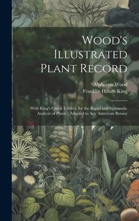 Produktbild: Wood's Illustrated Plant Record: With King's Check Tablets, for the Rapid and Systematic Analysis of Plants: Adapted to Any American Botany