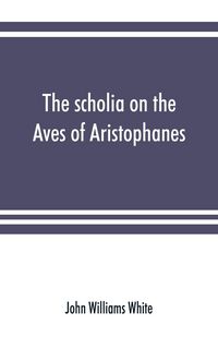 Produktbild: The scholia on the Aves of Aristophanes, with an introduction on the origin, development, transmission, and extant sources of the old Greek commentary